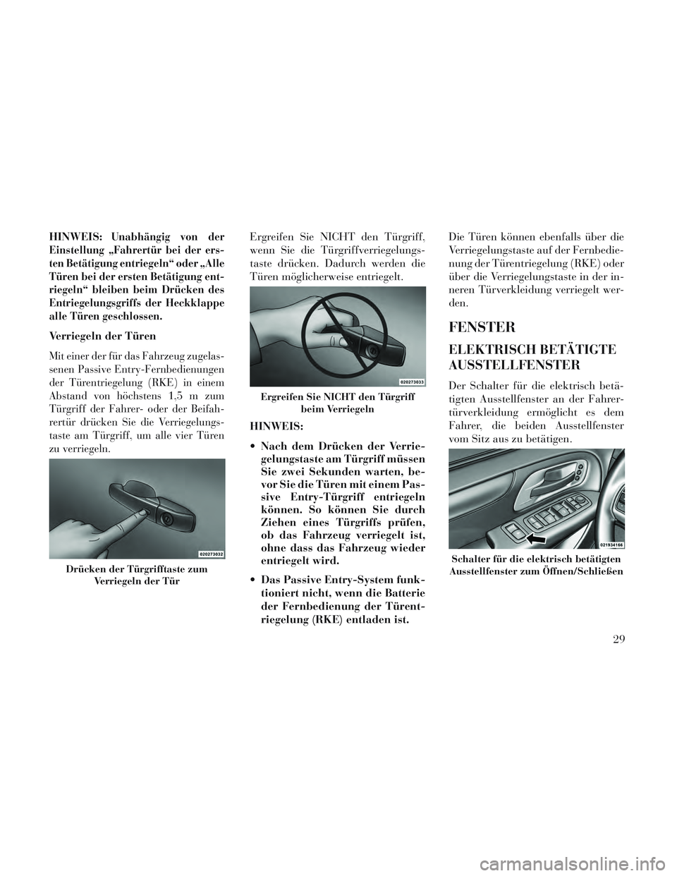 Lancia Voyager 2014 Betriebsanleitung (in German) HINWEIS:Unabhängig von der
Einstellung „Fahrertür bei der ers-
ten Betätigung entriegeln“ oder „Alle
Türen bei der ersten Betätigung ent-
riegeln“ bleiben beim Drücken des
Entriegelungsg Lancia Voyager 2014 Betriebsanleitung (in German) HINWEIS:Unabhängig von der
Einstellung „Fahrertür bei der ers-
ten Betätigung entriegeln“ oder „Alle
Türen bei der ersten Betätigung ent-
riegeln“ bleiben beim Drücken des
Entriegelungsg