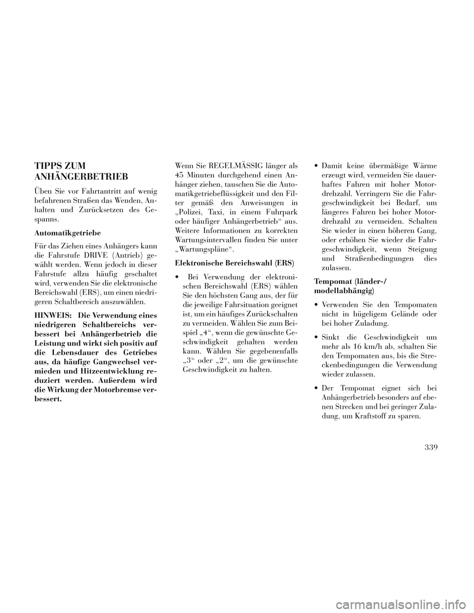 Lancia Voyager 2014 Betriebsanleitung (in German) TIPPS ZUM
ANHÄNGERBETRIEB
Üben Sie vor Fahrtantritt auf wenig
befahrenen Straßen das Wenden, An-
halten und Zurücksetzen des Ge-
spanns.
Automatikgetriebe
Für das Ziehen eines Anhängers kann
die Lancia Voyager 2014 Betriebsanleitung (in German) TIPPS ZUM
ANHÄNGERBETRIEB
Üben Sie vor Fahrtantritt auf wenig
befahrenen Straßen das Wenden, An-
halten und Zurücksetzen des Ge-
spanns.
Automatikgetriebe
Für das Ziehen eines Anhängers kann
die