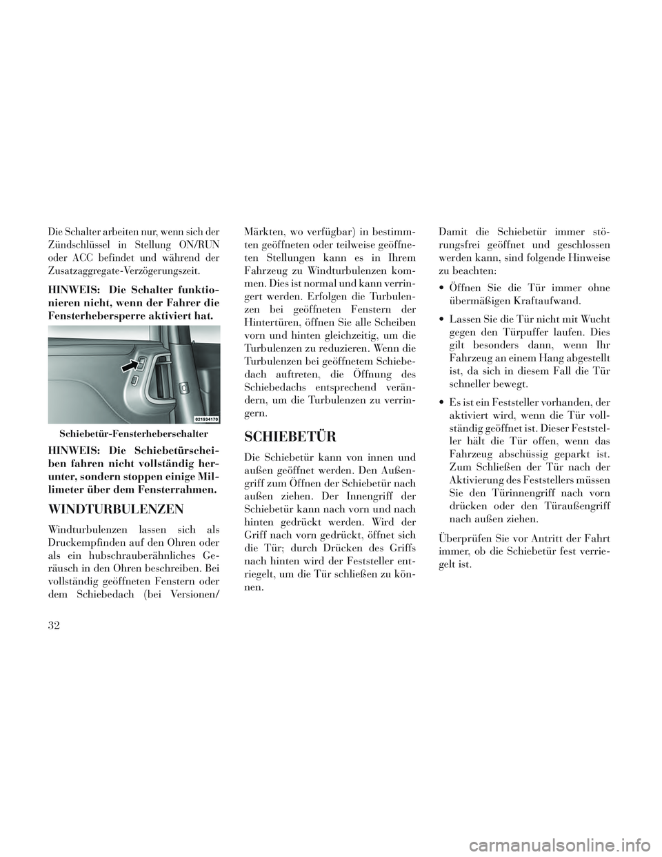 Lancia Voyager 2014 Betriebsanleitung (in German) Die Schalter arbeiten nur, wenn sich der
Zündschlüssel in Stellung ON/RUN
oder ACC befindet und während der
Zusatzaggregate-Verzögerungszeit.
HINWEIS: Die Schalter funktio-
nieren nicht, wenn der Lancia Voyager 2014 Betriebsanleitung (in German) Die Schalter arbeiten nur, wenn sich der
Zündschlüssel in Stellung ON/RUN
oder ACC befindet und während der
Zusatzaggregate-Verzögerungszeit.
HINWEIS: Die Schalter funktio-
nieren nicht, wenn der