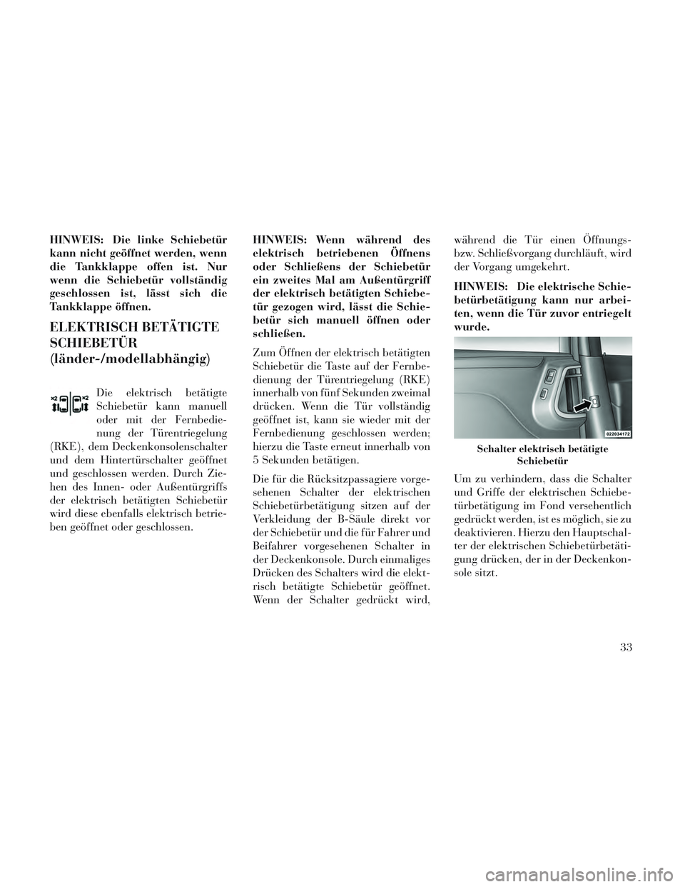 Lancia Voyager 2014 Betriebsanleitung (in German) HINWEIS: Die linke Schiebetür
kann nicht geöffnet werden, wenn
die Tankklappe offen ist. Nur
wenn die Schiebetür vollständig
geschlossen ist, lässt sich die
Tankklappe öffnen.
ELEKTRISCH BETÄTI Lancia Voyager 2014 Betriebsanleitung (in German) HINWEIS: Die linke Schiebetür
kann nicht geöffnet werden, wenn
die Tankklappe offen ist. Nur
wenn die Schiebetür vollständig
geschlossen ist, lässt sich die
Tankklappe öffnen.
ELEKTRISCH BETÄTI