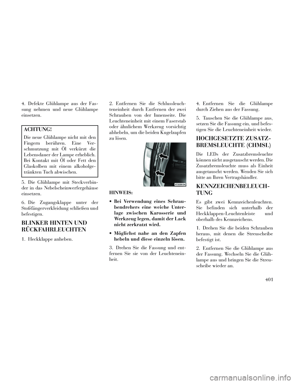 Lancia Voyager 2014 Betriebsanleitung (in German) 4. Defekte Glühlampe aus der Fas-
sung nehmen und neue Glühlampe
einsetzen.
ACHTUNG!
Die neue Glühlampe nicht mit den
Fingern berühren. Eine Ver-
schmutzung mit Öl verkürzt die
Lebensdauer der L Lancia Voyager 2014 Betriebsanleitung (in German) 4. Defekte Glühlampe aus der Fas-
sung nehmen und neue Glühlampe
einsetzen.
ACHTUNG!
Die neue Glühlampe nicht mit den
Fingern berühren. Eine Ver-
schmutzung mit Öl verkürzt die
Lebensdauer der L