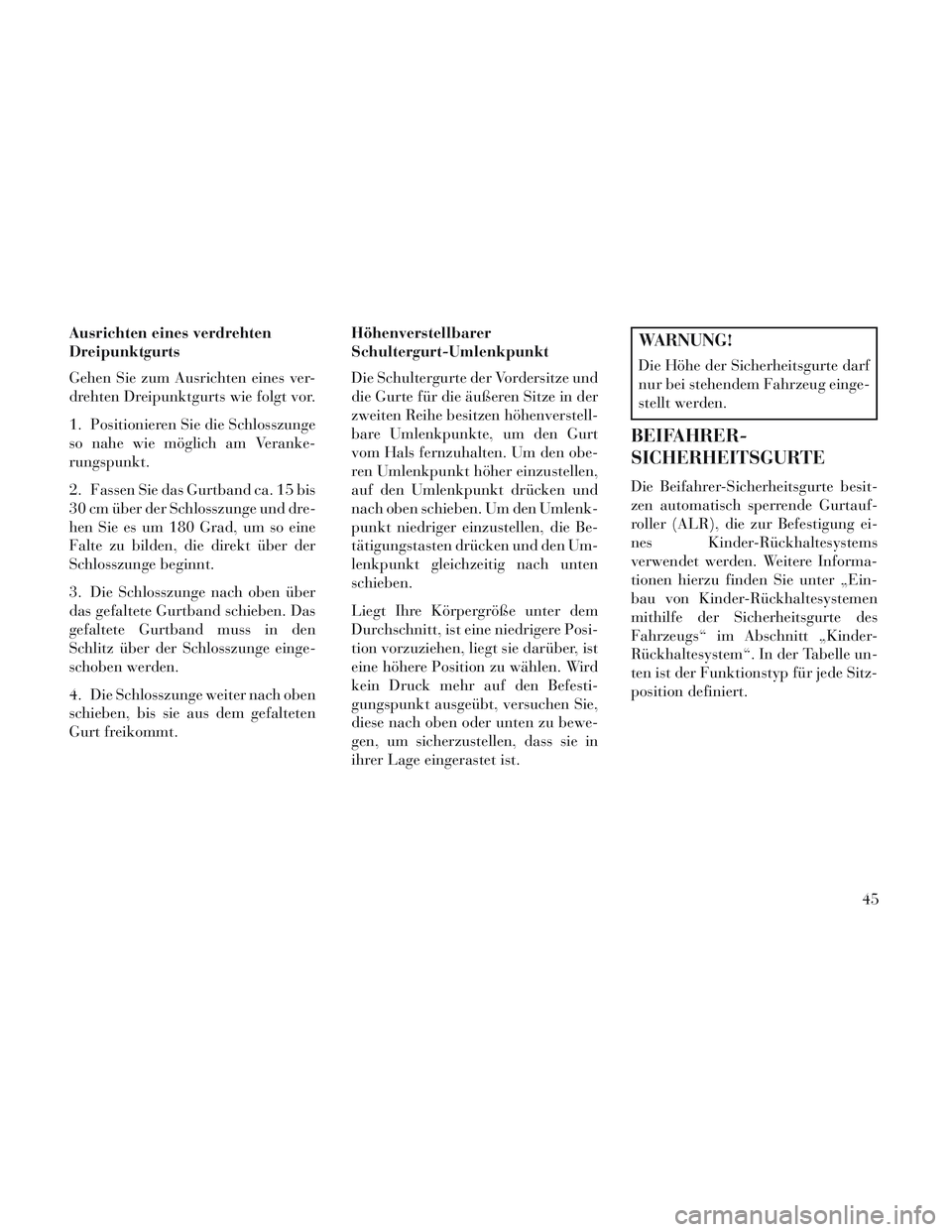 Lancia Voyager 2014 Betriebsanleitung (in German) Ausrichten eines verdrehten
Dreipunktgurts
Gehen Sie zum Ausrichten eines ver-
drehten Dreipunktgurts wie folgt vor.
1. Positionieren Sie die Schlosszunge
so nahe wie möglich am Veranke-
rungspunkt.
Lancia Voyager 2014 Betriebsanleitung (in German) Ausrichten eines verdrehten
Dreipunktgurts
Gehen Sie zum Ausrichten eines ver-
drehten Dreipunktgurts wie folgt vor.
1. Positionieren Sie die Schlosszunge
so nahe wie möglich am Veranke-
rungspunkt.