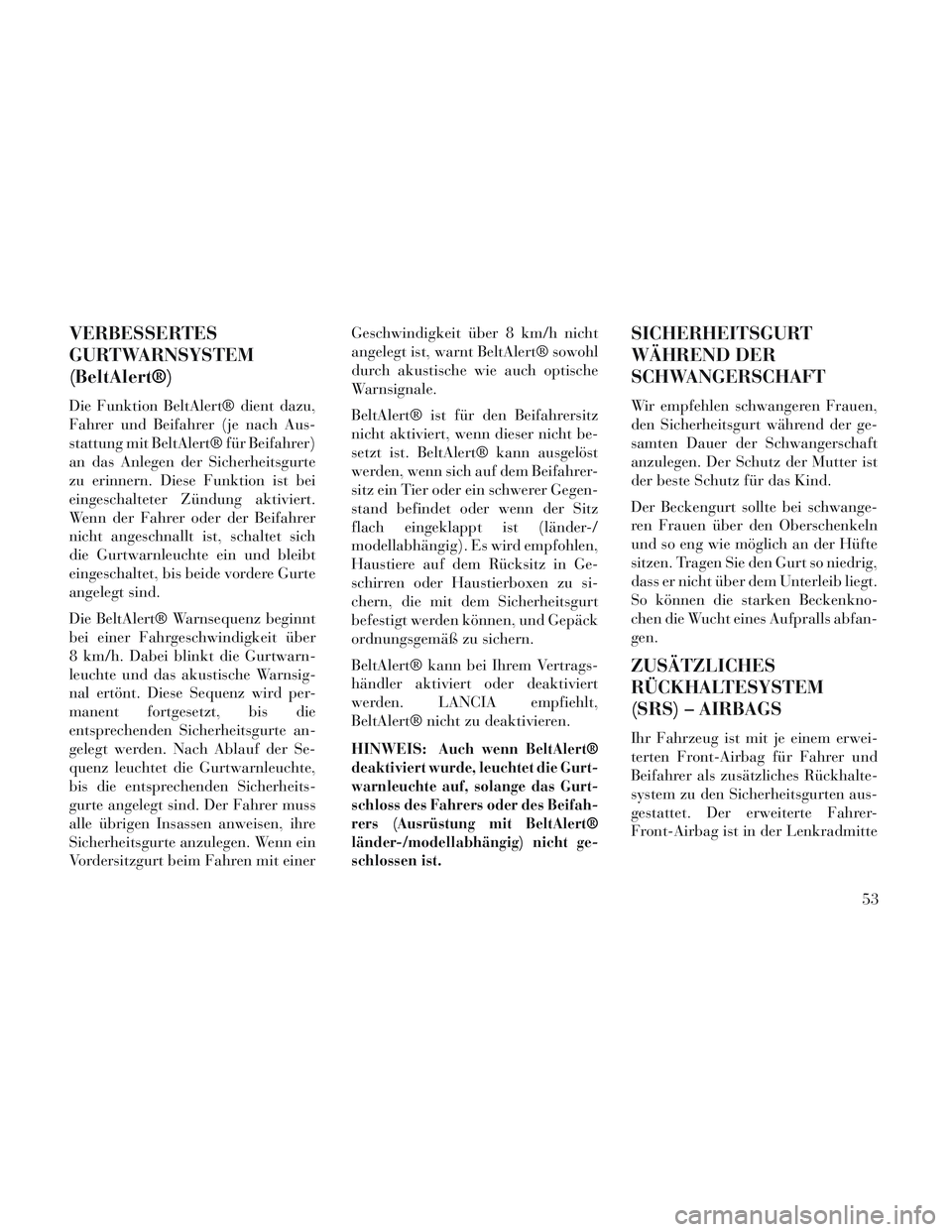 Lancia Voyager 2014 Betriebsanleitung (in German) VERBESSERTES
GURTWARNSYSTEM
(BeltAlert®)
Die Funktion BeltAlert® dient dazu,
Fahrer und Beifahrer (je nach Aus-
stattung mit BeltAlert® für Beifahrer)
an das Anlegen der Sicherheitsgurte
zu erinne Lancia Voyager 2014 Betriebsanleitung (in German) VERBESSERTES
GURTWARNSYSTEM
(BeltAlert®)
Die Funktion BeltAlert® dient dazu,
Fahrer und Beifahrer (je nach Aus-
stattung mit BeltAlert® für Beifahrer)
an das Anlegen der Sicherheitsgurte
zu erinne
