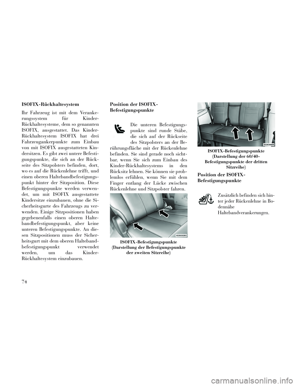 Lancia Voyager 2014  Betriebsanleitung (in German) ISOFIX-Rückhaltesystem
Ihr Fahrzeug ist mit dem Veranke-
rungssystem für Kinder-
Rückhaltesysteme, dem so genannten
ISOFIX, ausgestattet. Das Kinder-
Rückhaltesystem ISOFIX hat drei
Fahrzeugankerp