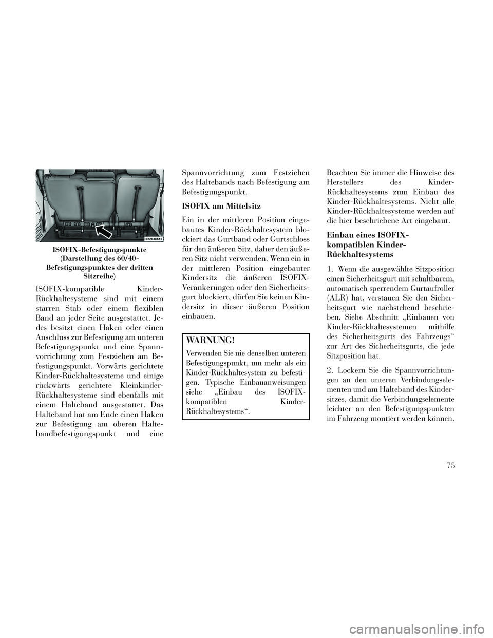 Lancia Voyager 2014 Betriebsanleitung (in German) ISOFIX-kompatible Kinder-
Rückhaltesysteme sind mit einem
starren Stab oder einem flexiblen
Band an jeder Seite ausgestattet. Je-
des besitzt einen Haken oder einen
Anschluss zur Befestigung am unter Lancia Voyager 2014 Betriebsanleitung (in German) ISOFIX-kompatible Kinder-
Rückhaltesysteme sind mit einem
starren Stab oder einem flexiblen
Band an jeder Seite ausgestattet. Je-
des besitzt einen Haken oder einen
Anschluss zur Befestigung am unter