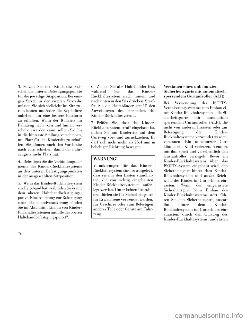 Lancia Voyager 2014 Betriebsanleitung (in German) 3. Setzen Sie den Kindersitz zwi-
schen die unteren Befestigungspunkte
für die jeweilige Sitzposition. Bei eini-
gen Sitzen in der zweiten Sitzreihe
müssen Sie sich vielleicht im Sitz zu-
rücklehne Lancia Voyager 2014 Betriebsanleitung (in German) 3. Setzen Sie den Kindersitz zwi-
schen die unteren Befestigungspunkte
für die jeweilige Sitzposition. Bei eini-
gen Sitzen in der zweiten Sitzreihe
müssen Sie sich vielleicht im Sitz zu-
rücklehne