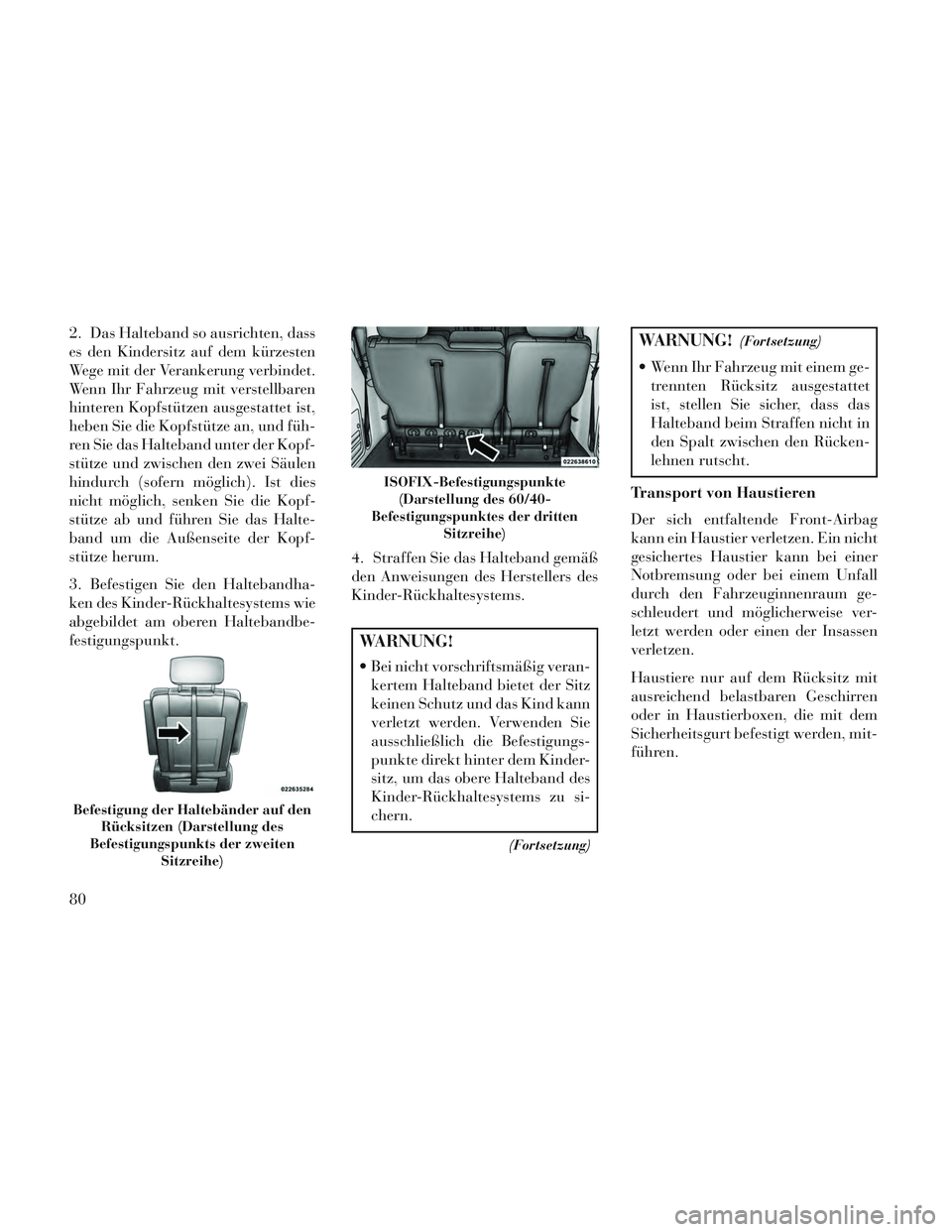 Lancia Voyager 2014 Betriebsanleitung (in German) 2. Das Halteband so ausrichten, dass
es den Kindersitz auf dem kürzesten
Wege mit der Verankerung verbindet.
Wenn Ihr Fahrzeug mit verstellbaren
hinteren Kopfstützen ausgestattet ist,
heben Sie die Lancia Voyager 2014 Betriebsanleitung (in German) 2. Das Halteband so ausrichten, dass
es den Kindersitz auf dem kürzesten
Wege mit der Verankerung verbindet.
Wenn Ihr Fahrzeug mit verstellbaren
hinteren Kopfstützen ausgestattet ist,
heben Sie die