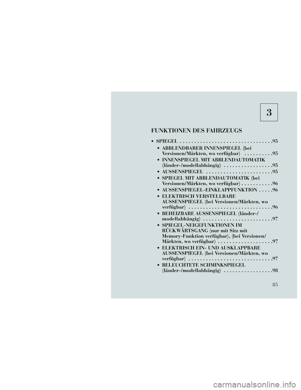 Lancia Voyager 2014 Betriebsanleitung (in German) 3
FUNKTIONEN DES FAHRZEUGS
SPIEGEL................................95
ABBLENDBARER INNENSPIEGEL (bei Versionen/Märkten, wo verfügbar) ..........95
INNENSPIEGEL MIT ABBLENDAUTOMATIK (länder-/model Lancia Voyager 2014 Betriebsanleitung (in German) 3
FUNKTIONEN DES FAHRZEUGS
SPIEGEL................................95
ABBLENDBARER INNENSPIEGEL (bei Versionen/Märkten, wo verfügbar) ..........95
INNENSPIEGEL MIT ABBLENDAUTOMATIK (länder-/model