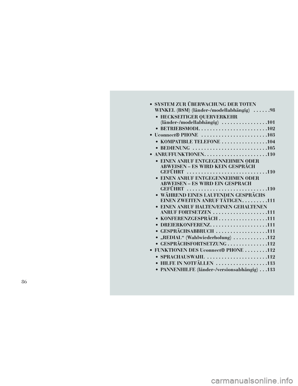 Lancia Voyager 2014 Betriebsanleitung (in German) SYSTEM ZUR ÜBERWACHUNG DER TOTENWINKEL (BSM) (länder-/modellabhängig) ......98
HECKSEITIGER QUERVERKEHR (länder-/modellabhängig) ................101
BETRIEBSMODI ....................... .102
Lancia Voyager 2014 Betriebsanleitung (in German) SYSTEM ZUR ÜBERWACHUNG DER TOTENWINKEL (BSM) (länder-/modellabhängig) ......98
HECKSEITIGER QUERVERKEHR (länder-/modellabhängig) ................101
BETRIEBSMODI ....................... .102