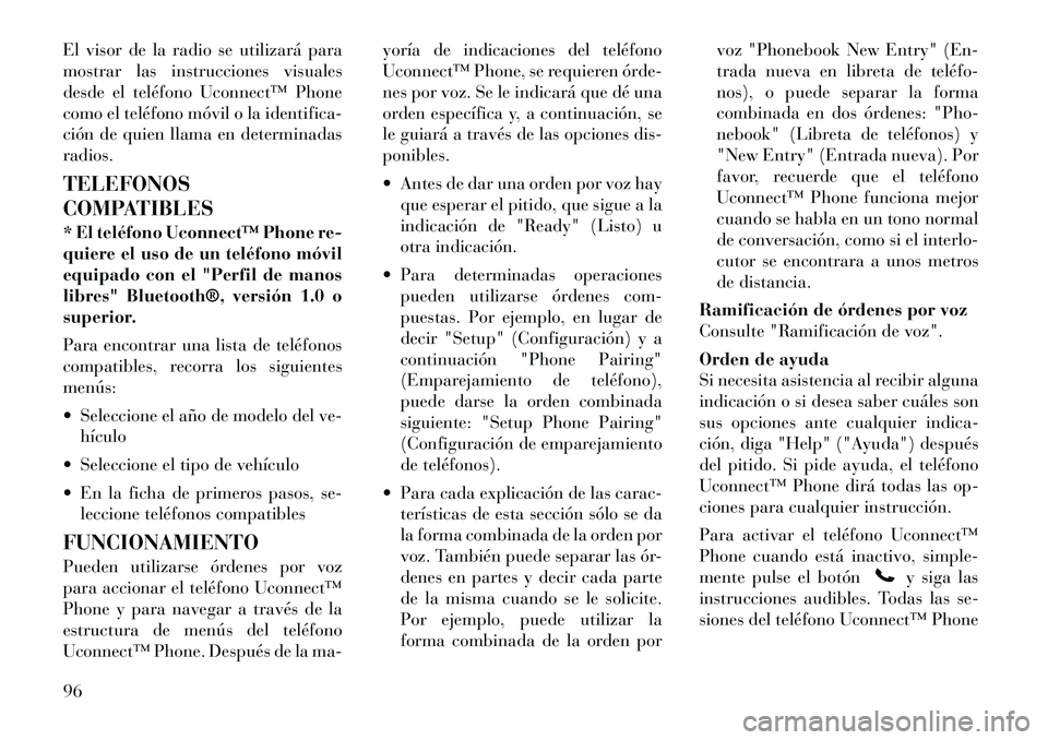 Lancia Voyager 2011 Manual de Empleo y Cuidado (in Spanish) El visor de la radio se utilizará para
mostrar las instrucciones visuales
desde el teléfono Uconnect™ Phone
como el teléfono móvil o la identifica-
ción de quien llama en determinadasradios. T Lancia Voyager 2011 Manual de Empleo y Cuidado (in Spanish) El visor de la radio se utilizará para
mostrar las instrucciones visuales
desde el teléfono Uconnect™ Phone
como el teléfono móvil o la identifica-
ción de quien llama en determinadasradios. T