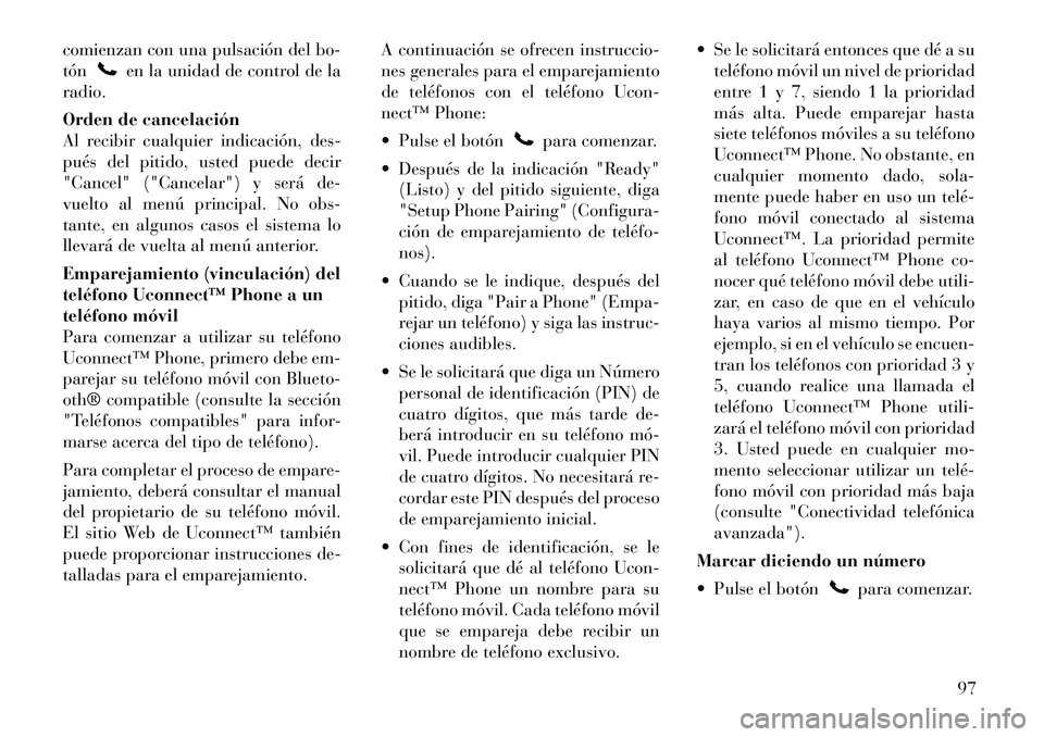 Lancia Voyager 2011 Manual de Empleo y Cuidado (in Spanish) comienzan con una pulsación del bo- tón
en la unidad de control de la
radio.
Orden de cancelación
Al recibir cualquier indicación, des-
pués del pitido, usted puede decir
"Cancel" ("Cancelar") Lancia Voyager 2011 Manual de Empleo y Cuidado (in Spanish) comienzan con una pulsación del bo- tón
en la unidad de control de la
radio.
Orden de cancelación
Al recibir cualquier indicación, des-
pués del pitido, usted puede decir
"Cancel" ("Cancelar")