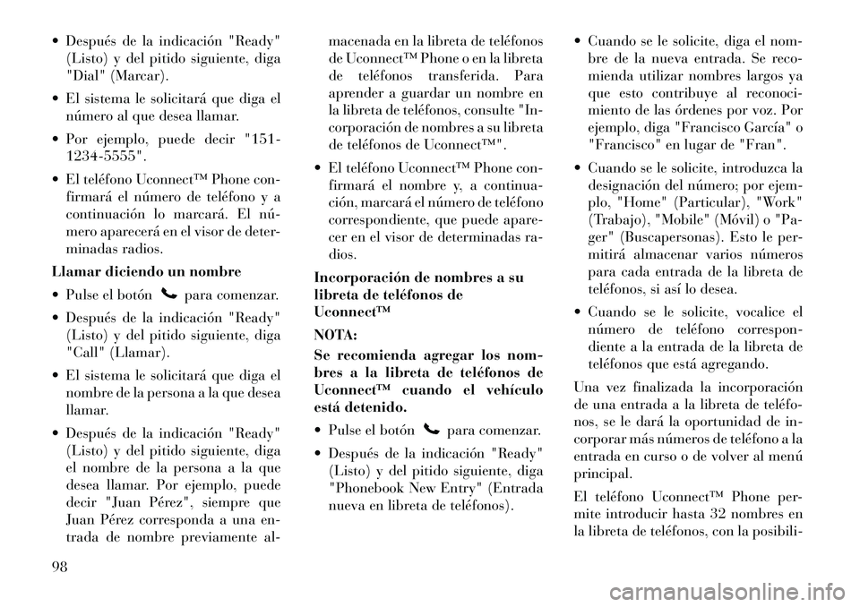Lancia Voyager 2011 Manual de Empleo y Cuidado (in Spanish) Después de la indicación "Ready"(Listo) y del pitido siguiente, diga
"Dial" (Marcar).
El sistema le solicitará que diga el número al que desea llamar.
Por ejemplo, puede decir "151- 1234-55 Lancia Voyager 2011 Manual de Empleo y Cuidado (in Spanish) Después de la indicación "Ready"(Listo) y del pitido siguiente, diga
"Dial" (Marcar).
El sistema le solicitará que diga el número al que desea llamar.
Por ejemplo, puede decir "151- 1234-55