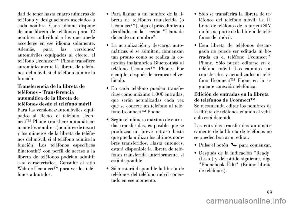 Lancia Voyager 2011 Manual de Empleo y Cuidado (in Spanish) dad de tener hasta cuatro números de
teléfono y designaciones asociados a
cada nombre. Cada idioma dispone
de una libreta de teléfonos para 32
nombres individual a los que puede
accederse en ese i Lancia Voyager 2011 Manual de Empleo y Cuidado (in Spanish) dad de tener hasta cuatro números de
teléfono y designaciones asociados a
cada nombre. Cada idioma dispone
de una libreta de teléfonos para 32
nombres individual a los que puede
accederse en ese i