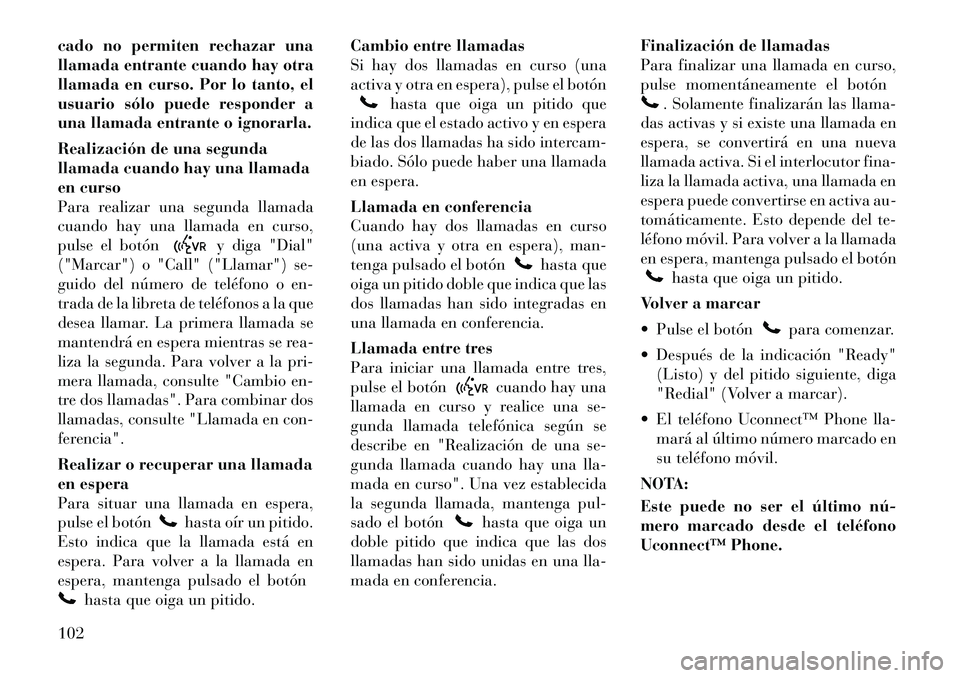 Lancia Voyager 2011 Manual de Empleo y Cuidado (in Spanish) cado no permiten rechazar una
llamada entrante cuando hay otra
llamada en curso. Por lo tanto, el
usuario sólo puede responder a
una llamada entrante o ignorarla.
Realización de una segunda
llama Lancia Voyager 2011 Manual de Empleo y Cuidado (in Spanish) cado no permiten rechazar una
llamada entrante cuando hay otra
llamada en curso. Por lo tanto, el
usuario sólo puede responder a
una llamada entrante o ignorarla.
Realización de una segunda
llama