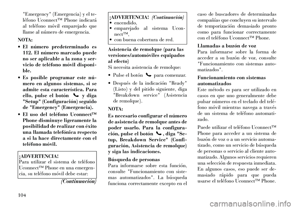 Lancia Voyager 2012 Manual de Empleo y Cuidado (in Spanish) "Emergency" (Emergencia) y el te-
léfono Uconnect™ Phone indicará
al teléfono móvil emparejado que
llame al número de emergencia.
NOTA:
El número predeterminado es 112. El número marcado Lancia Voyager 2012 Manual de Empleo y Cuidado (in Spanish) "Emergency" (Emergencia) y el te-
léfono Uconnect™ Phone indicará
al teléfono móvil emparejado que
llame al número de emergencia.
NOTA:
El número predeterminado es 112. El número marcado