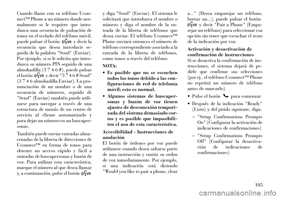Lancia Voyager 2011 Manual de Empleo y Cuidado (in Spanish) Cuando llame con su teléfono Ucon-
nect™ Phone a un número donde nor-
malmente se le requiere que intro-
duzca una secuencia de pulsación de
tonos en el teclado del teléfono móvil,
puede pulsa Lancia Voyager 2011 Manual de Empleo y Cuidado (in Spanish) Cuando llame con su teléfono Ucon-
nect™ Phone a un número donde nor-
malmente se le requiere que intro-
duzca una secuencia de pulsación de
tonos en el teclado del teléfono móvil,
puede pulsa
