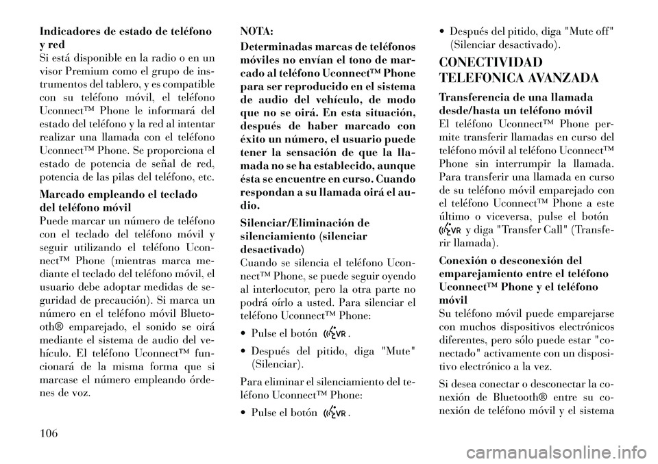 Lancia Voyager 2011 Manual de Empleo y Cuidado (in Spanish) Indicadores de estado de teléfono
y red
Si está disponible en la radio o en un
visor Premium como el grupo de ins-
trumentos del tablero, y es compatible
con su teléfono móvil, el teléfono
Uconn Lancia Voyager 2011 Manual de Empleo y Cuidado (in Spanish) Indicadores de estado de teléfono
y red
Si está disponible en la radio o en un
visor Premium como el grupo de ins-
trumentos del tablero, y es compatible
con su teléfono móvil, el teléfono
Uconn