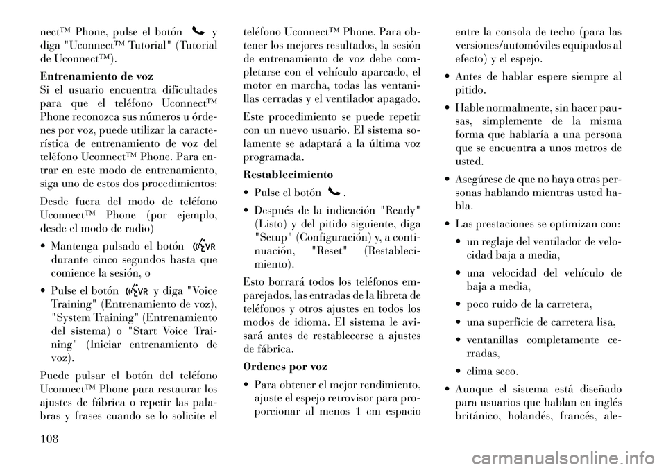 Lancia Voyager 2011 Manual de Empleo y Cuidado (in Spanish) nect™ Phone, pulse el botón
y
diga "Uconnect™ Tutorial" (Tutorial
de Uconnect™).
Entrenamiento de voz
Si el usuario encuentra dificultades
para que el teléfono Uconnect™
Phone reconozca s Lancia Voyager 2011 Manual de Empleo y Cuidado (in Spanish) nect™ Phone, pulse el botón
y
diga "Uconnect™ Tutorial" (Tutorial
de Uconnect™).
Entrenamiento de voz
Si el usuario encuentra dificultades
para que el teléfono Uconnect™
Phone reconozca s