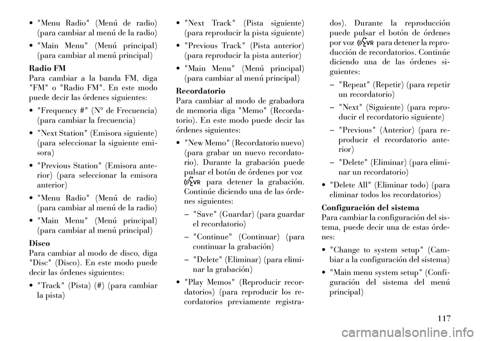 Lancia Voyager 2011 Manual de Empleo y Cuidado (in Spanish) "Menu Radio" (Menú de radio)(para cambiar al menú de la radio)
"Main Menu" (Menú principal) (para cambiar al menú principal)
Radio FM
Para cambiar a la banda FM, diga
"FM" o "Radio FM". En es Lancia Voyager 2011 Manual de Empleo y Cuidado (in Spanish) "Menu Radio" (Menú de radio)(para cambiar al menú de la radio)
"Main Menu" (Menú principal) (para cambiar al menú principal)
Radio FM
Para cambiar a la banda FM, diga
"FM" o "Radio FM". En es