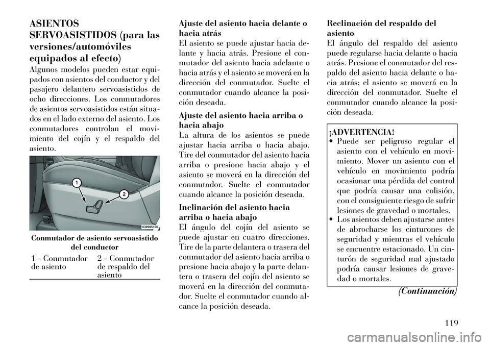 Lancia Voyager 2011 Manual de Empleo y Cuidado (in Spanish) ASIENTOS
SERVOASISTIDOS (para lasversiones/automóviles
equipados al efecto)
Algunos modelos pueden estar equi-
pados con asientos del conductor y del
pasajero delantero servoasistidos de
ocho dire Lancia Voyager 2011 Manual de Empleo y Cuidado (in Spanish) ASIENTOS
SERVOASISTIDOS (para lasversiones/automóviles
equipados al efecto)
Algunos modelos pueden estar equi-
pados con asientos del conductor y del
pasajero delantero servoasistidos de
ocho dire