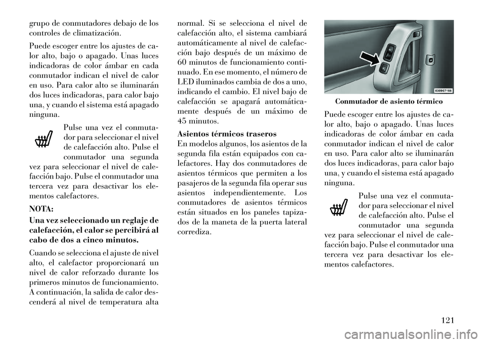 Lancia Voyager 2011 Manual de Empleo y Cuidado (in Spanish) grupo de conmutadores debajo de los
controles de climatización.
Puede escoger entre los ajustes de ca-
lor alto, bajo o apagado. Unas luces
indicadoras de color ámbar en cada
conmutador indican e Lancia Voyager 2011 Manual de Empleo y Cuidado (in Spanish) grupo de conmutadores debajo de los
controles de climatización.
Puede escoger entre los ajustes de ca-
lor alto, bajo o apagado. Unas luces
indicadoras de color ámbar en cada
conmutador indican e