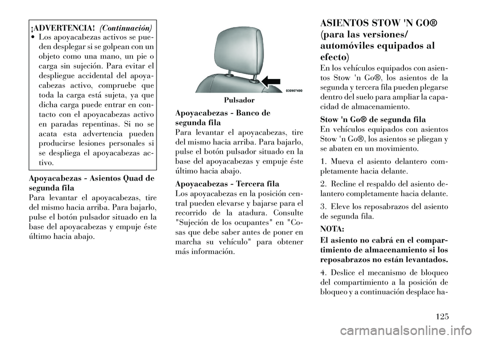 Lancia Voyager 2011 Manual de Empleo y Cuidado (in Spanish) ¡ADVERTENCIA!(Continuación)
Los apoyacabezas activos se pue-
den desplegar si se golpean con un
objeto como una mano, un pie o
carga sin sujeción. Para evitar el
despliegue accidental del apoya- Lancia Voyager 2011 Manual de Empleo y Cuidado (in Spanish) ¡ADVERTENCIA!(Continuación)
Los apoyacabezas activos se pue-
den desplegar si se golpean con un
objeto como una mano, un pie o
carga sin sujeción. Para evitar el
despliegue accidental del apoya-