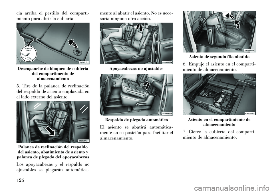 Lancia Voyager 2011 Manual de Empleo y Cuidado (in Spanish) cia arriba el pestillo del comparti-
miento para abrir la cubierta.
5. Tire de la palanca de reclinación
del respaldo de asiento emplazada en
el lado externo del asiento.
Los apoyacabezas y el re Lancia Voyager 2011 Manual de Empleo y Cuidado (in Spanish) cia arriba el pestillo del comparti-
miento para abrir la cubierta.
5. Tire de la palanca de reclinación
del respaldo de asiento emplazada en
el lado externo del asiento.
Los apoyacabezas y el re