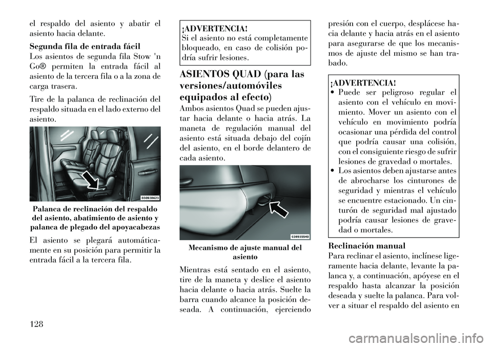 Lancia Voyager 2011 Manual de Empleo y Cuidado (in Spanish) el respaldo del asiento y abatir el
asiento hacia delante.
Segunda fila de entrada fácil
Los asientos de segunda fila Stown
Go® permiten la entrada fácil al
asiento de la tercera fila o a la zo Lancia Voyager 2011 Manual de Empleo y Cuidado (in Spanish) el respaldo del asiento y abatir el
asiento hacia delante.
Segunda fila de entrada fácil
Los asientos de segunda fila Stown
Go® permiten la entrada fácil al
asiento de la tercera fila o a la zo