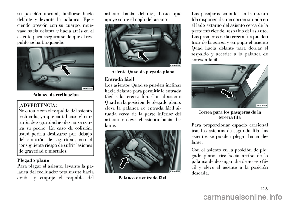 Lancia Voyager 2011 Manual de Empleo y Cuidado (in Spanish) su posición normal, inclínese hacia
delante y levante la palanca. Ejer-
ciendo presión con su cuerpo, mué
vase hacia delante y hacia atrás en el
asiento para asegurarse de que el res-
paldo se Lancia Voyager 2011 Manual de Empleo y Cuidado (in Spanish) su posición normal, inclínese hacia
delante y levante la palanca. Ejer-
ciendo presión con su cuerpo, mué
vase hacia delante y hacia atrás en el
asiento para asegurarse de que el res-
paldo se