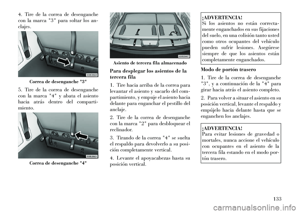 Lancia Voyager 2011 Manual de Empleo y Cuidado (in Spanish) 4. Tire de la correa de desenganche
con la marca "3" para soltar los an-clajes.
5. Tire de la correa de desenganche
con la marca "4" y abata el asiento
hacia atrás dentro del comparti-miento.Para Lancia Voyager 2011 Manual de Empleo y Cuidado (in Spanish) 4. Tire de la correa de desenganche
con la marca "3" para soltar los an-clajes.
5. Tire de la correa de desenganche
con la marca "4" y abata el asiento
hacia atrás dentro del comparti-miento.Para