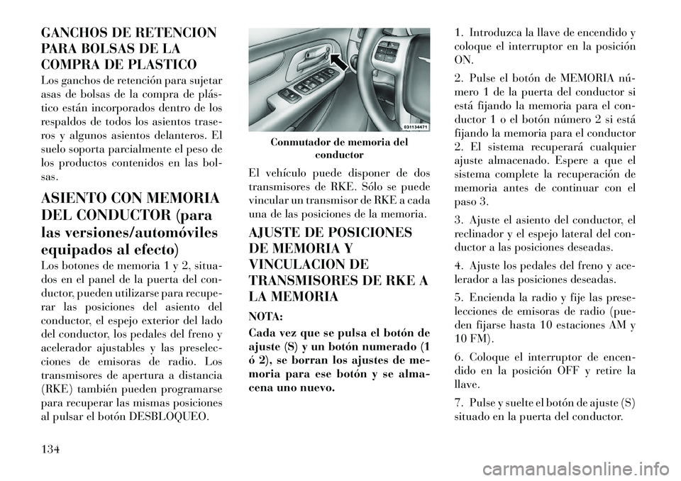 Lancia Voyager 2011 Manual de Empleo y Cuidado (in Spanish) GANCHOS DE RETENCION
PARA BOLSAS DE LA
COMPRA DE PLASTICO
Los ganchos de retención para sujetar
asas de bolsas de la compra de plás
tico están incorporados dentro de los
respaldos de todos los Lancia Voyager 2011 Manual de Empleo y Cuidado (in Spanish) GANCHOS DE RETENCION
PARA BOLSAS DE LA
COMPRA DE PLASTICO
Los ganchos de retención para sujetar
asas de bolsas de la compra de plás
tico están incorporados dentro de los
respaldos de todos los