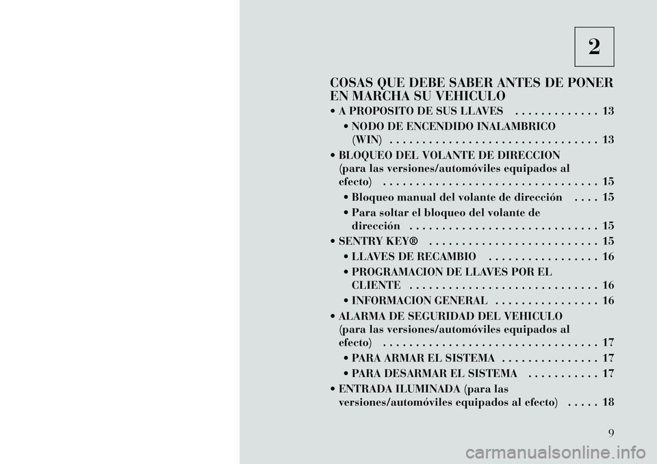 Lancia Voyager 2011 Manual de Empleo y Cuidado (in Spanish) 2
COSAS QUE DEBE SABER ANTES DE PONER
EN MARCHA SU VEHICULO
A PROPOSITO DE SUS LLAVES . . . . . . . . . . . . . 13 NODO DE ENCENDIDO INALAMBRICO(WIN) . . . . . . . . . . . . . . . . . . . . . . Lancia Voyager 2011 Manual de Empleo y Cuidado (in Spanish) 2
COSAS QUE DEBE SABER ANTES DE PONER
EN MARCHA SU VEHICULO
A PROPOSITO DE SUS LLAVES . . . . . . . . . . . . . 13 NODO DE ENCENDIDO INALAMBRICO(WIN) . . . . . . . . . . . . . . . . . . . . . .