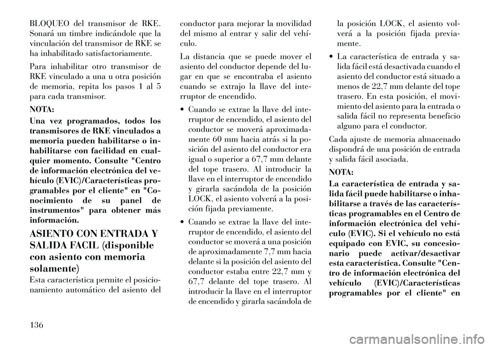 Lancia Voyager 2011 Manual de Empleo y Cuidado (in Spanish) BLOQUEO del transmisor de RKE.
Sonará un timbre indicándole que la
vinculación del transmisor de RKE se
ha inhabilitado satisfactoriamente.
Para inhabilitar otro transmisor de
RKE vinculado a un Lancia Voyager 2011 Manual de Empleo y Cuidado (in Spanish) BLOQUEO del transmisor de RKE.
Sonará un timbre indicándole que la
vinculación del transmisor de RKE se
ha inhabilitado satisfactoriamente.
Para inhabilitar otro transmisor de
RKE vinculado a un