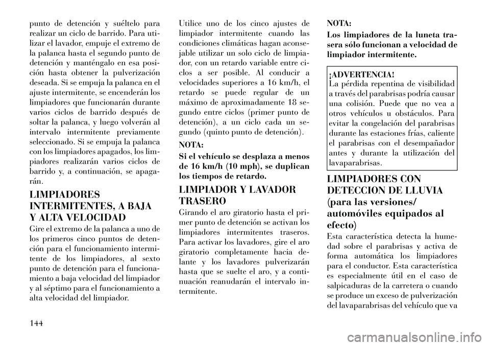 Lancia Voyager 2011 Manual de Empleo y Cuidado (in Spanish) punto de detención y suéltelo para
realizar un ciclo de barrido. Para uti-
lizar el lavador, empuje el extremo de
la palanca hasta el segundo punto de
detención y manténgalo en esa posi-
ción ha Lancia Voyager 2011 Manual de Empleo y Cuidado (in Spanish) punto de detención y suéltelo para
realizar un ciclo de barrido. Para uti-
lizar el lavador, empuje el extremo de
la palanca hasta el segundo punto de
detención y manténgalo en esa posi-
ción ha