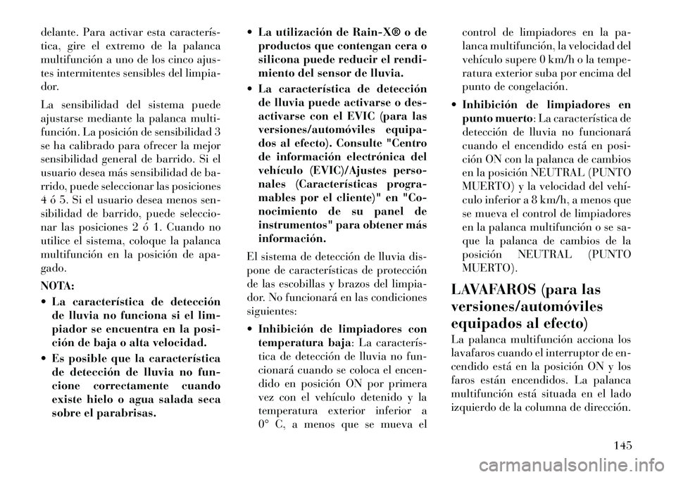 Lancia Voyager 2012 Manual de Empleo y Cuidado (in Spanish) delante. Para activar esta caracterÃsÂ
tica, gire el extremo de la palanca
multifunción a uno de los cinco ajus-
tes intermitentes sensibles del limpia-
dor.
La sensibilidad del sistema puede
aj Lancia Voyager 2012 Manual de Empleo y Cuidado (in Spanish) delante. Para activar esta caracterÃsÂ
tica, gire el extremo de la palanca
multifunción a uno de los cinco ajus-
tes intermitentes sensibles del limpia-
dor.
La sensibilidad del sistema puede
aj