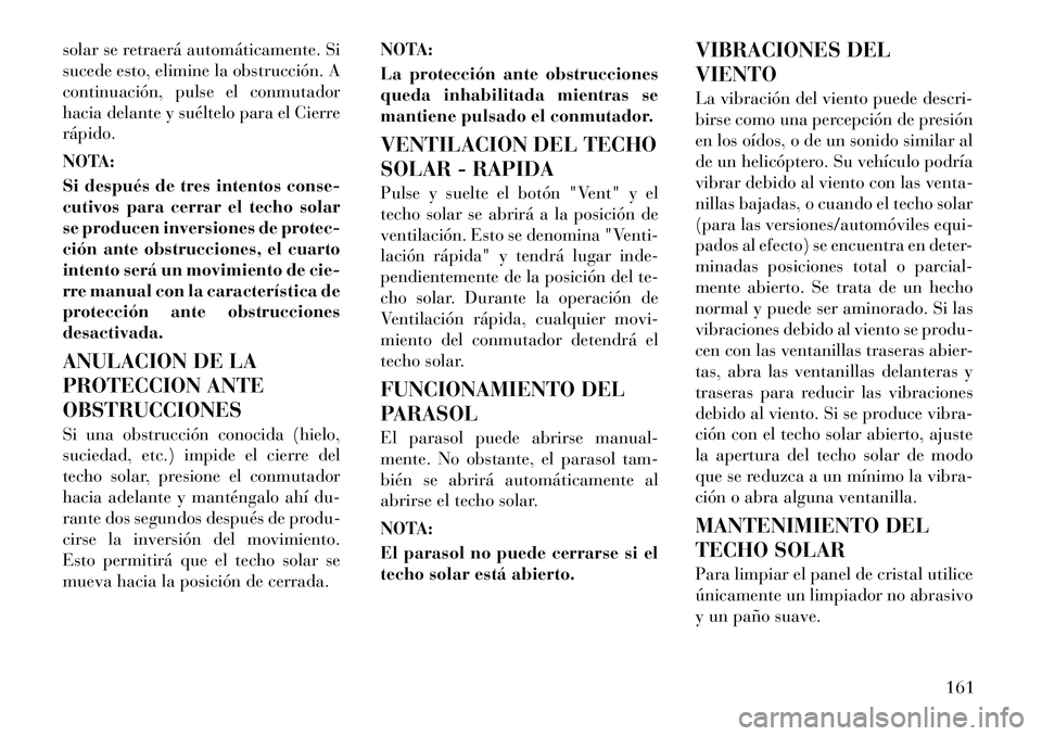 Lancia Voyager 2012 Manual de Empleo y Cuidado (in Spanish) solar se retraerá automáticamente. Si
sucede esto, elimine la obstrucción. A
continuación, pulse el conmutador
hacia delante y suéltelo para el Cierrerápido.
NOTA:
Si después de tres intento Lancia Voyager 2012 Manual de Empleo y Cuidado (in Spanish) solar se retraerá automáticamente. Si
sucede esto, elimine la obstrucción. A
continuación, pulse el conmutador
hacia delante y suéltelo para el Cierrerápido.
NOTA:
Si después de tres intento