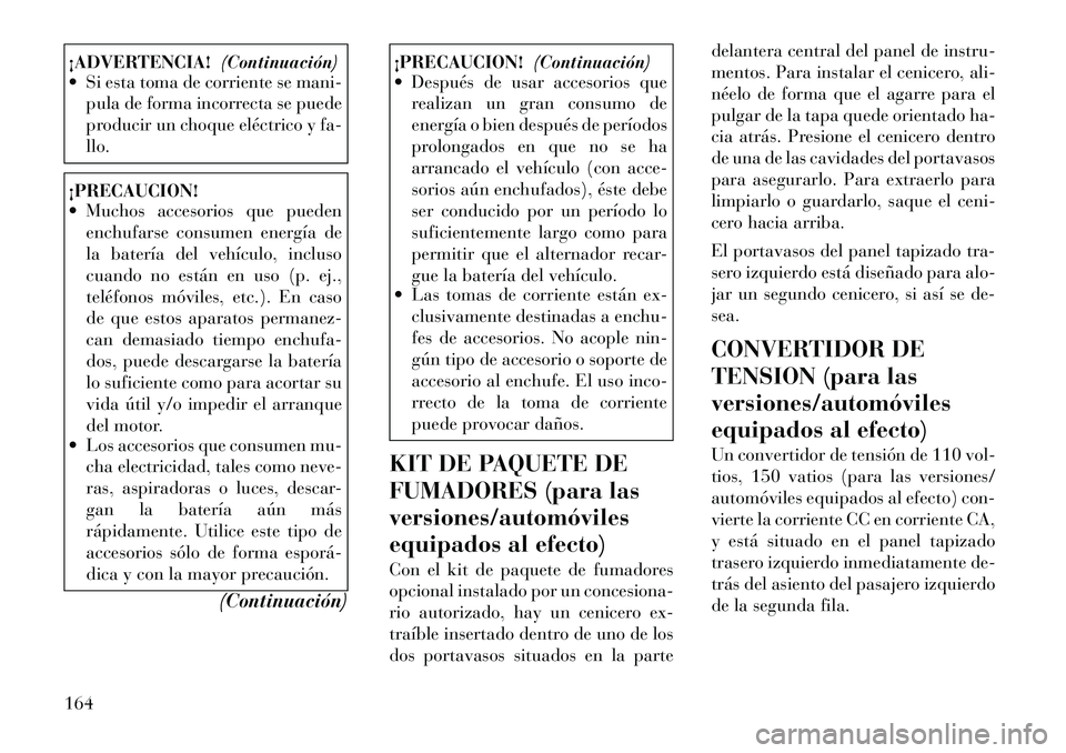 Lancia Voyager 2012 Manual de Empleo y Cuidado (in Spanish) ¡ADVERTENCIA!(Continuación)
Si esta toma de corriente se mani-
pula de forma incorrecta se puede
producir un choque eléctrico y fa-llo.¡PRECAUCION!
Muchos accesorios que pueden
enchufarse co Lancia Voyager 2012 Manual de Empleo y Cuidado (in Spanish) ¡ADVERTENCIA!(Continuación)
Si esta toma de corriente se mani-
pula de forma incorrecta se puede
producir un choque eléctrico y fa-llo.¡PRECAUCION!
Muchos accesorios que pueden
enchufarse co