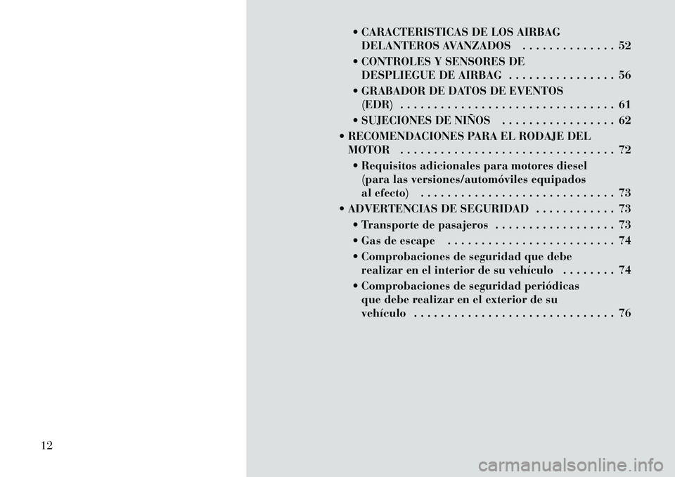 Lancia Voyager 2011 Manual de Empleo y Cuidado (in Spanish) CARACTERISTICAS DE LOS AIRBAGDELANTEROS AVANZADOS . . . . . . . . . . . . . . 52
CONTROLES Y SENSORES DE DESPLIEGUE DE AIRBAG . . . . . . . . . . . . . . . . 56
GRABADOR DE DATOS DE EVENTOS (EDR Lancia Voyager 2011 Manual de Empleo y Cuidado (in Spanish) CARACTERISTICAS DE LOS AIRBAGDELANTEROS AVANZADOS . . . . . . . . . . . . . . 52
CONTROLES Y SENSORES DE DESPLIEGUE DE AIRBAG . . . . . . . . . . . . . . . . 56
GRABADOR DE DATOS DE EVENTOS (EDR