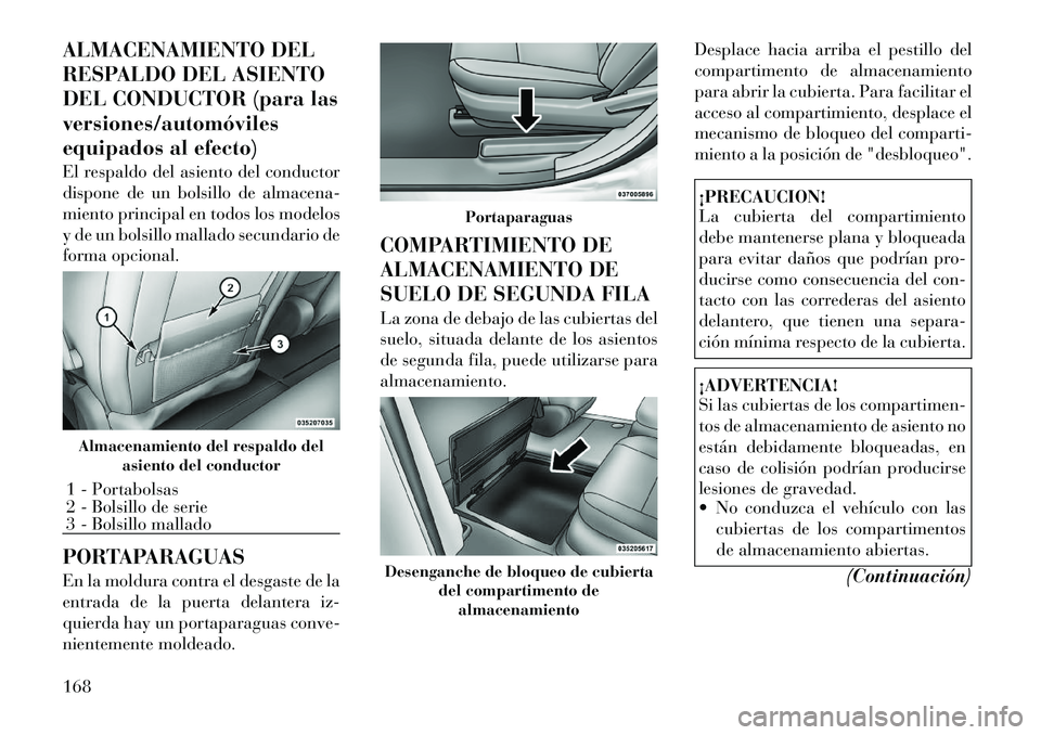 Lancia Voyager 2012 Manual de Empleo y Cuidado (in Spanish) ALMACENAMIENTO DEL
RESPALDO DEL ASIENTO
DEL CONDUCTOR (para lasversiones/automóviles
equipados al efecto)
El respaldo del asiento del conductor
dispone de un bolsillo de almacena-
miento principal Lancia Voyager 2012 Manual de Empleo y Cuidado (in Spanish) ALMACENAMIENTO DEL
RESPALDO DEL ASIENTO
DEL CONDUCTOR (para lasversiones/automóviles
equipados al efecto)
El respaldo del asiento del conductor
dispone de un bolsillo de almacena-
miento principal
