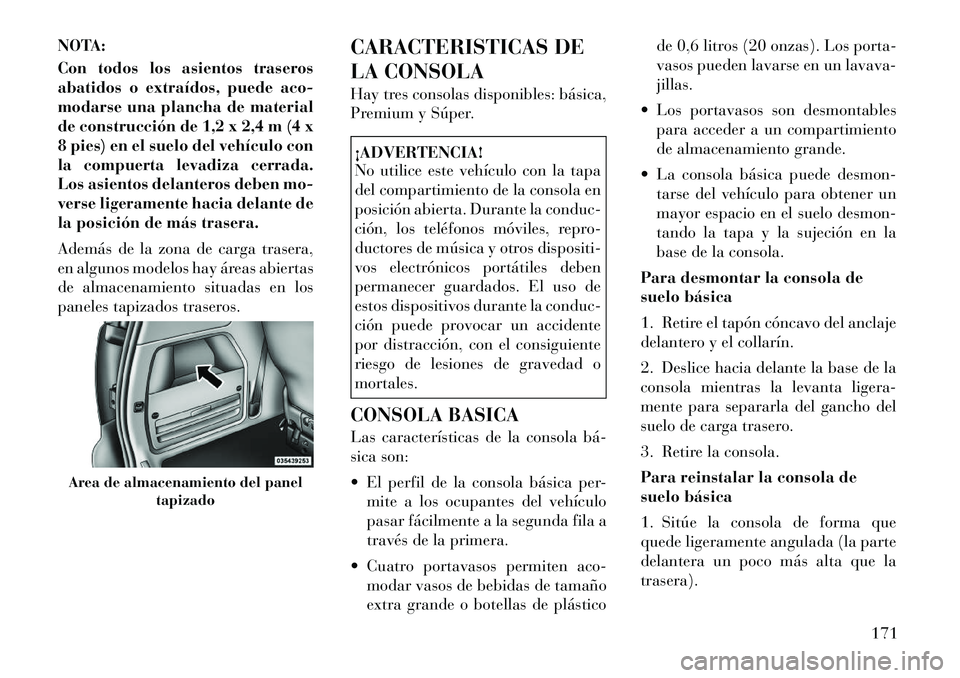 Lancia Voyager 2012 Manual de Empleo y Cuidado (in Spanish) NOTA:
Con todos los asientos traseros
abatidos o extraídos, puede aco-
modarse una plancha de material
de construcción de 1,2 x 2,4 m (4 x
8 pies) en el suelo del vehículo con
la compuerta levadi Lancia Voyager 2012 Manual de Empleo y Cuidado (in Spanish) NOTA:
Con todos los asientos traseros
abatidos o extraídos, puede aco-
modarse una plancha de material
de construcción de 1,2 x 2,4 m (4 x
8 pies) en el suelo del vehículo con
la compuerta levadi