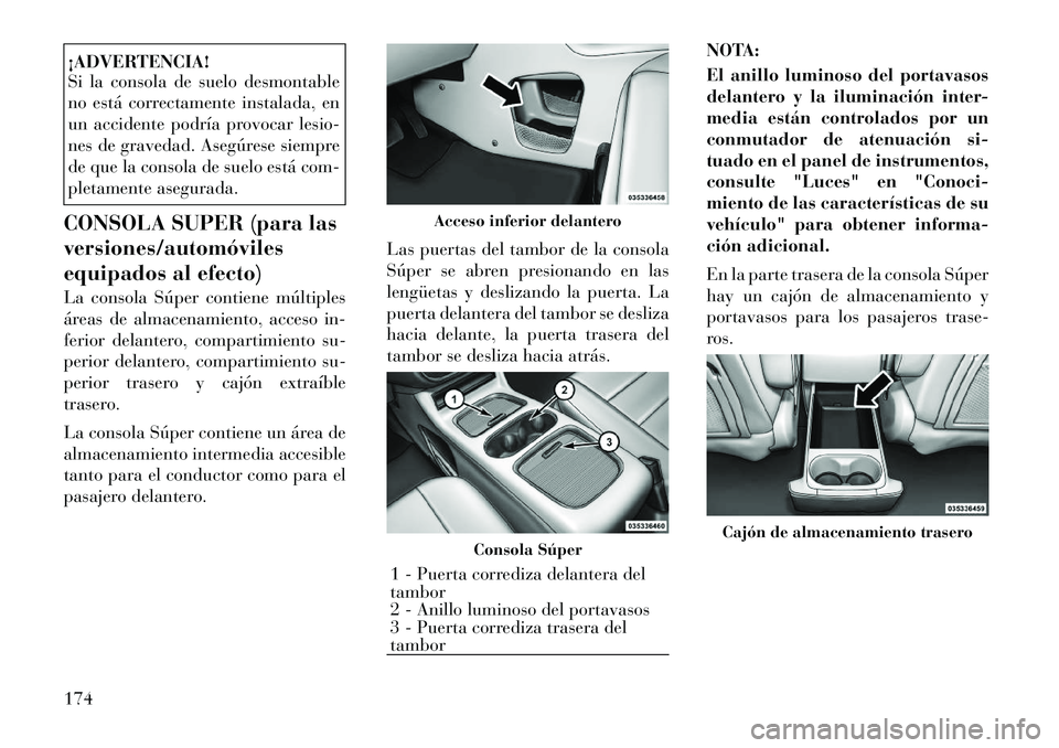 Lancia Voyager 2012 Manual de Empleo y Cuidado (in Spanish) ¡ADVERTENCIA!
Si la consola de suelo desmontable
no está correctamente instalada, en
un accidente podría provocar lesio-
nes de gravedad. Asegúrese siempre
de que la consola de suelo está com-
Lancia Voyager 2012 Manual de Empleo y Cuidado (in Spanish) ¡ADVERTENCIA!
Si la consola de suelo desmontable
no está correctamente instalada, en
un accidente podría provocar lesio-
nes de gravedad. Asegúrese siempre
de que la consola de suelo está com-