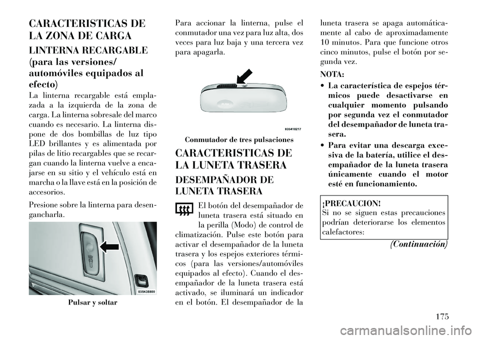 Lancia Voyager 2012 Manual de Empleo y Cuidado (in Spanish) CARACTERISTICAS DE
LA ZONA DE CARGA
LINTERNA RECARGABLE
(para las versiones/
automóviles equipados alefecto)
La linterna recargable está empla-
zada a la izquierda de la zona de
carga. La linte Lancia Voyager 2012 Manual de Empleo y Cuidado (in Spanish) CARACTERISTICAS DE
LA ZONA DE CARGA
LINTERNA RECARGABLE
(para las versiones/
automóviles equipados alefecto)
La linterna recargable está empla-
zada a la izquierda de la zona de
carga. La linte
