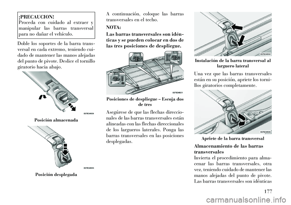 Lancia Voyager 2012 Manual de Empleo y Cuidado (in Spanish) ¡PRECAUCION!
Proceda con cuidado al extraer y
manipular las barras transversal
para no dañar el vehÃculo.
Doble los soportes de la barra trans-
versal en cada extremo, teniendo cui-
dado de mante Lancia Voyager 2012 Manual de Empleo y Cuidado (in Spanish) ¡PRECAUCION!
Proceda con cuidado al extraer y
manipular las barras transversal
para no dañar el vehÃculo.
Doble los soportes de la barra trans-
versal en cada extremo, teniendo cui-
dado de mante