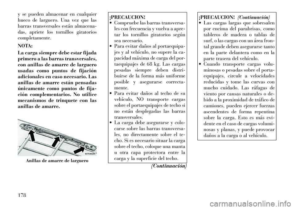 Lancia Voyager 2012 Manual de Empleo y Cuidado (in Spanish) y se pueden almacenar en cualquier
hueco de larguero. Una vez que las
barras transversales están almacena-
das, apriete los tornillos giratorioscompletamente.
NOTA:
La carga siempre debe estar fij Lancia Voyager 2012 Manual de Empleo y Cuidado (in Spanish) y se pueden almacenar en cualquier
hueco de larguero. Una vez que las
barras transversales están almacena-
das, apriete los tornillos giratorioscompletamente.
NOTA:
La carga siempre debe estar fij