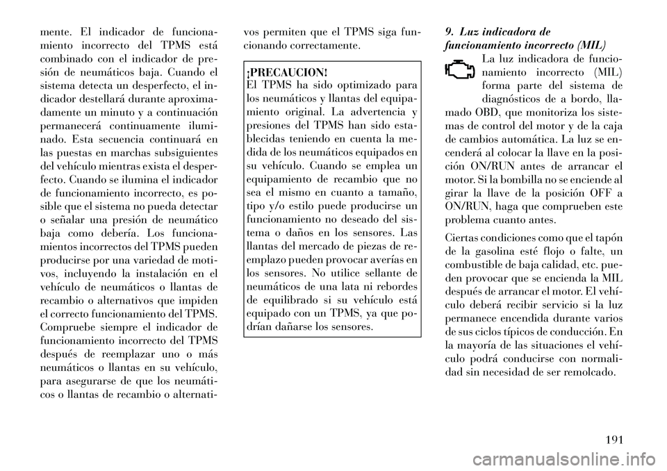 Lancia Voyager 2012 Manual de Empleo y Cuidado (in Spanish) mente. El indicador de funciona-
miento incorrecto del TPMS está
combinado con el indicador de pre-
sión de neumáticos baja. Cuando el
sistema detecta un desperfecto, el in-
dicador destellará du Lancia Voyager 2012 Manual de Empleo y Cuidado (in Spanish) mente. El indicador de funciona-
miento incorrecto del TPMS está
combinado con el indicador de pre-
sión de neumáticos baja. Cuando el
sistema detecta un desperfecto, el in-
dicador destellará du