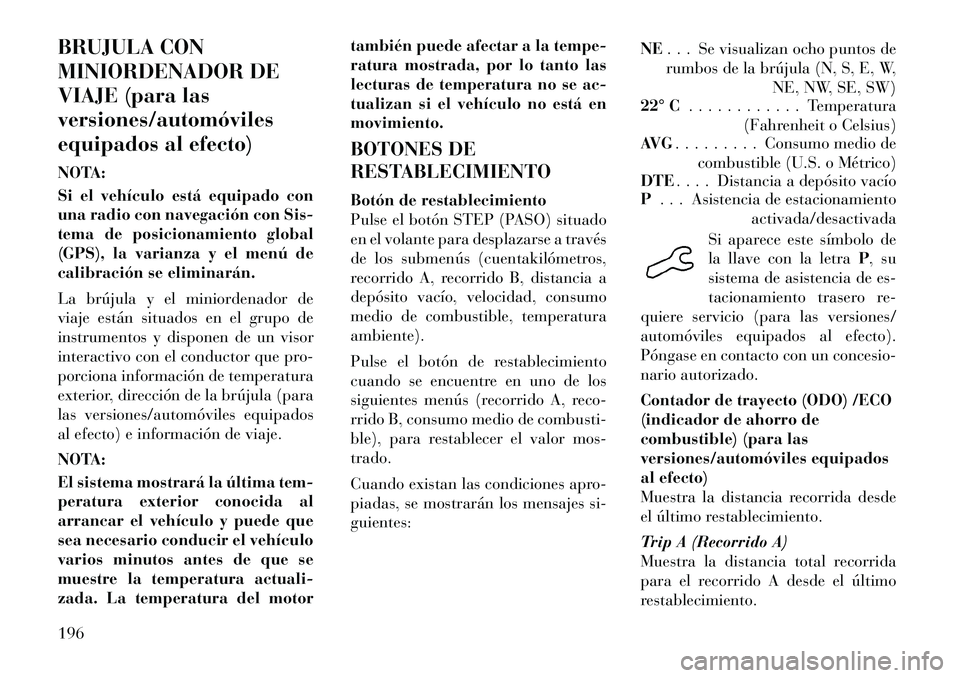 Lancia Voyager 2012 Manual de Empleo y Cuidado (in Spanish) BRUJULA CON
MINIORDENADOR DE
VIAJE (para lasversiones/automóviles
equipados al efecto)
NOTA:
Si el vehículo está equipado con
una radio con navegación con Sis-
tema de posicionamiento global
( Lancia Voyager 2012 Manual de Empleo y Cuidado (in Spanish) BRUJULA CON
MINIORDENADOR DE
VIAJE (para lasversiones/automóviles
equipados al efecto)
NOTA:
Si el vehículo está equipado con
una radio con navegación con Sis-
tema de posicionamiento global
(