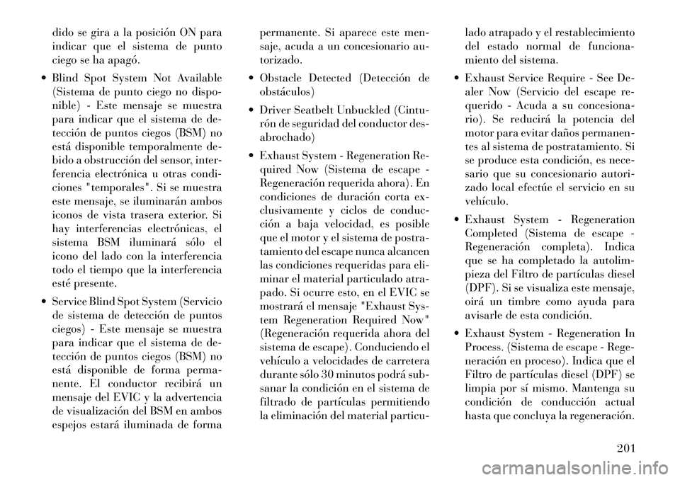 Lancia Voyager 2011  Manual de Empleo y Cuidado (in Spanish) dido se gira a la posición ON para 
indicar que el sistema de punto
ciego se ha apagó.
 Blind Spot System Not Available (Sistema de punto ciego no dispo-
nible) - Este mensaje se muestra
para indic