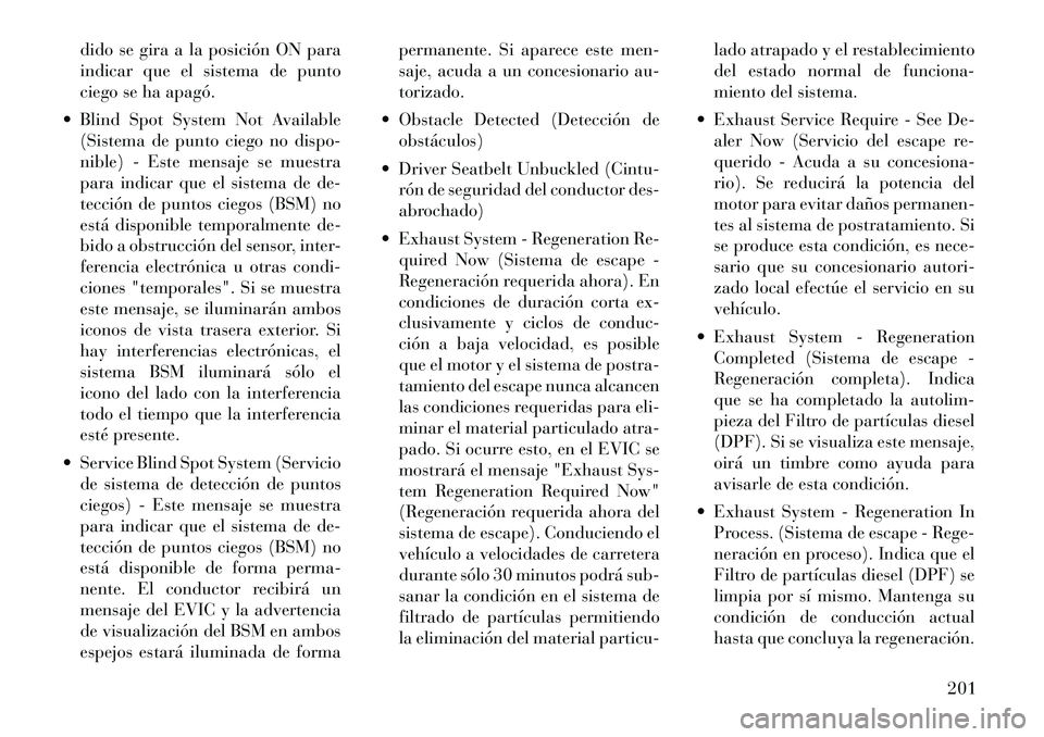 Lancia Voyager 2012 Manual de Empleo y Cuidado (in Spanish) dido se gira a la posición ON para
indicar que el sistema de punto
ciego se ha apagó.
Blind Spot System Not Available (Sistema de punto ciego no dispo-
nible) - Este mensaje se muestra
para indic Lancia Voyager 2012 Manual de Empleo y Cuidado (in Spanish) dido se gira a la posición ON para
indicar que el sistema de punto
ciego se ha apagó.
Blind Spot System Not Available (Sistema de punto ciego no dispo-
nible) - Este mensaje se muestra
para indic