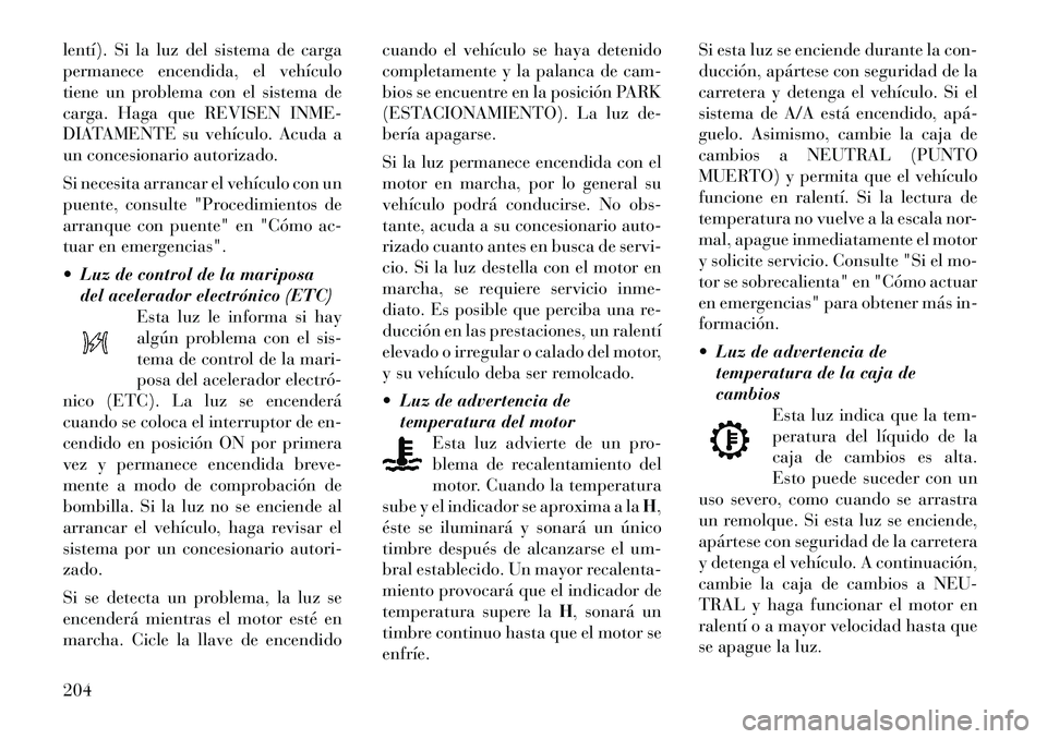 Lancia Voyager 2012 Manual de Empleo y Cuidado (in Spanish) lentí). Si la luz del sistema de carga
permanece encendida, el vehículo
tiene un problema con el sistema de
carga. Haga que REVISEN INME-
DIATAMENTE su vehículo. Acuda a
un concesionario autorizad Lancia Voyager 2012 Manual de Empleo y Cuidado (in Spanish) lentí). Si la luz del sistema de carga
permanece encendida, el vehículo
tiene un problema con el sistema de
carga. Haga que REVISEN INME-
DIATAMENTE su vehículo. Acuda a
un concesionario autorizad