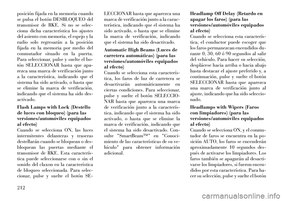 Lancia Voyager 2012 Manual de Empleo y Cuidado (in Spanish) posición fijada en la memoria cuando
se pulsa el botón DESBLOQUEO del
transmisor de RKE. Si no se selec-
ciona dicha caracterÃstica los ajustes
del asiento con memoria, el espejo y la
radio solo r Lancia Voyager 2012 Manual de Empleo y Cuidado (in Spanish) posición fijada en la memoria cuando
se pulsa el botón DESBLOQUEO del
transmisor de RKE. Si no se selec-
ciona dicha caracterÃstica los ajustes
del asiento con memoria, el espejo y la
radio solo r